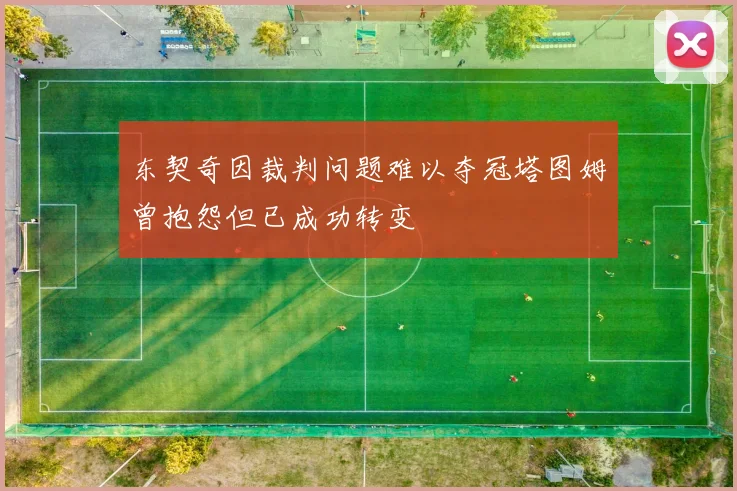 东契奇因裁判问题难以夺冠塔图姆曾抱怨但已成功转变